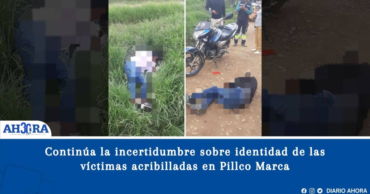 Continúa la incertidumbre sobre identidad de las víctimas acribilladas en Pillco Marca