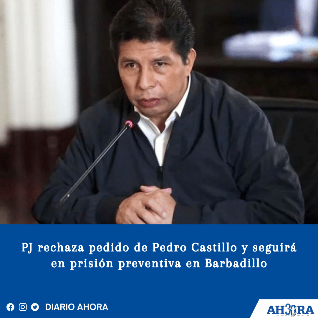 PJ rechaza pedido de Pedro Castillo y seguirá en prisión preventiva en Barbadillo
